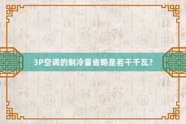 3P空调的制冷量省略是若干千瓦？